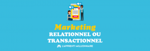 marketing relationnel vs marketing transactionnel